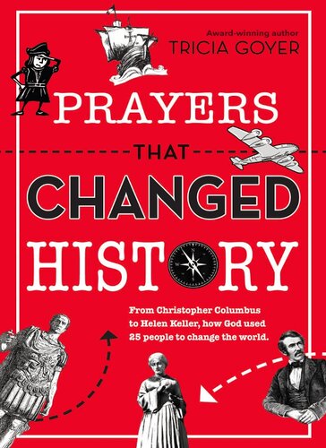 Prayers That Changed History From Christopher Columbus To Helen Keller How God Used 25 People To Change The World Tricia Goyer