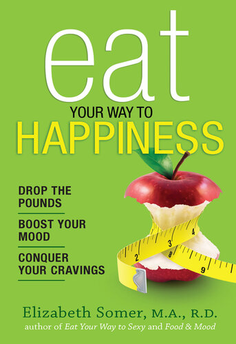 Eat Your Way To Happiness 10 Diet Secrets To Improve Your Mood Curb Cravings And Keep The Pounds Off Elizabeth Somer