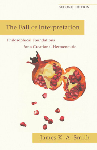 The Fall Of Interpretation Philosophical Foundations For A Creational Hermeneutic 2nd Edition James K A Smith