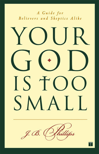 Your God Is Too Small A Guide For Believers And Skeptics Alike J B Phillips