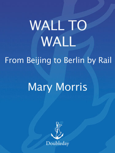 Wall To Wall From Beijing To Berlin By Rail Mary Morris