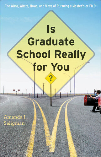 Is Graduate School Really For You The Whos Whats Hows And Whys Of Pursuing A Masters Or Phd Amanda I Seligman