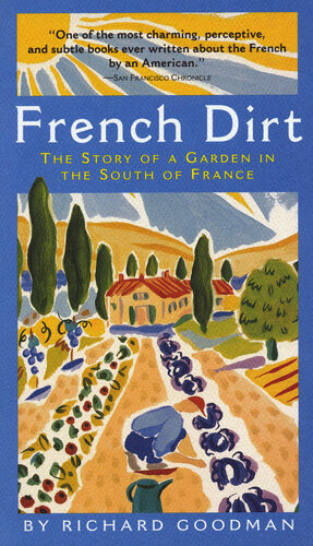 French Dirt The Story Of A Garden In The South Of France Richard Goodman