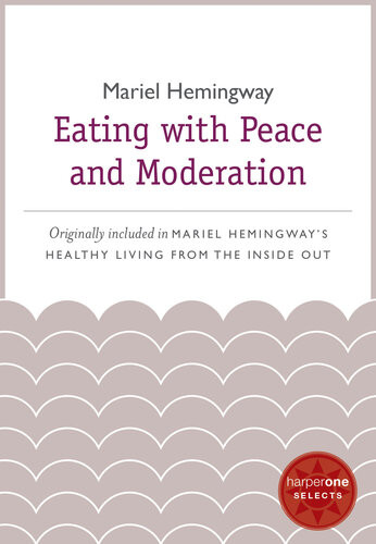 Eating With Peace And Moderation A Harperone Select Mariel Hemingway