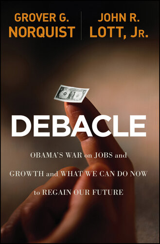 Debacle Obamas War On Jobs And Growth And What We Can Do Now To Regain Our Future Grover Glenn Norquist John R Lott
