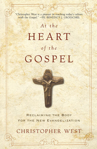 At The Heart Of The Gospel Reclaiming The Body For The New Evangelization Christopher West