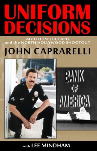 Uniform Decisions My Life In The Lapd And The North Hollywood Shootout John Caprarelli Lee Mindham