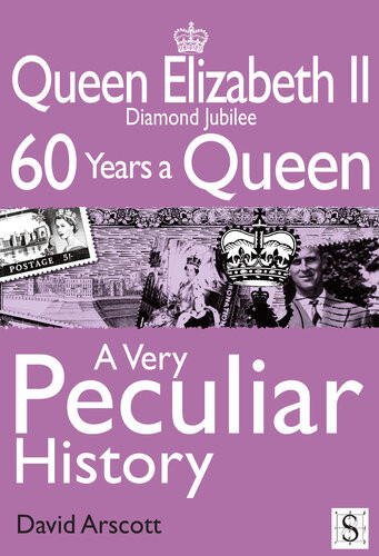 Queen Elizabeth Ii A Very Peculiar History Diamond Jubilee 60 Years A Queen 2nd Edition David Arscott