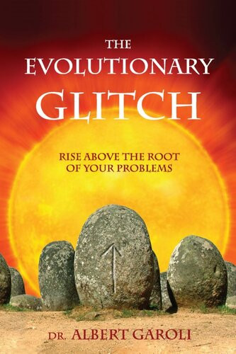 The Evolutionary Glitch Rise Above The Root Of Your Problems 1st Edition Albert Garoli