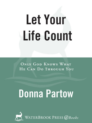 Let Your Life Count Only God Knows What He Can Do Through You Donna Partow