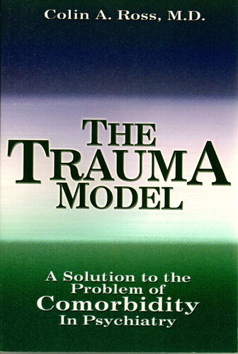 The Trauma Model A Solution To The Problem Of Comorbidity In Psychiatry 2nd Edition Colin A Ross