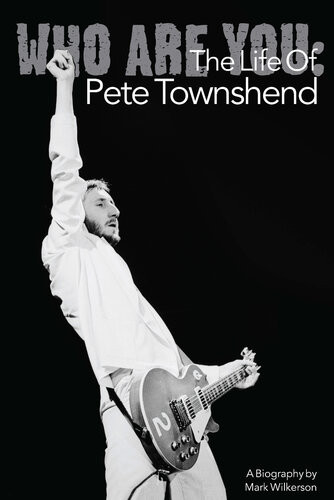 Who Are You The Life Of Pete Townshend Mark Wilkerson