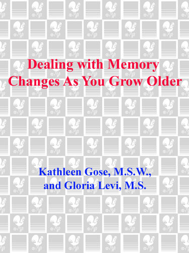 Dealing With Memory Changes As You Grow Older A Wise And Reassuring Guide To Memory Maintenance For Seniors Their Families And Friends Kathleen Gose Gloria Levi