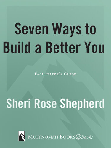 7 Ways To Build A Better You Facilitators Guide Sheri Rose Shepherd
