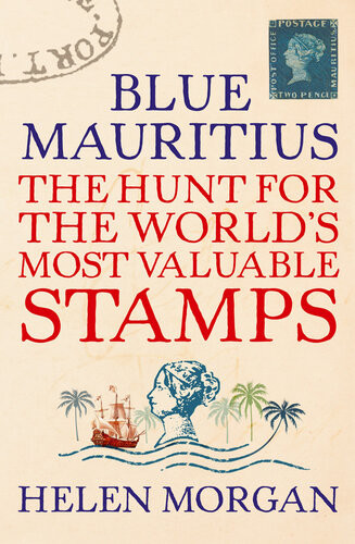 Blue Mauritius The Hunt For The Worlds Most Valuable Stamps Helen Morgan