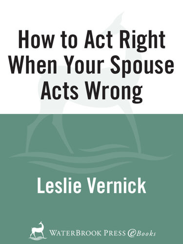 How To Act Right When Your Spouse Acts Wrong Leslie Vernick