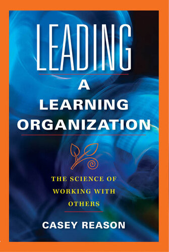 Leading A Learning Organization The Science Of Working With Others Casey Reason