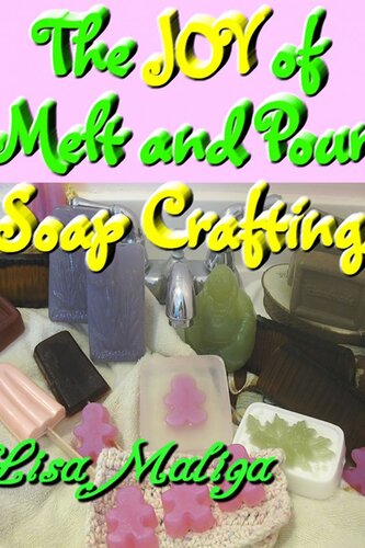The Joy Of Melt And Pour Soap Crafting Lisa Maliga