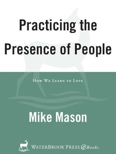 Practicing The Presence Of People How We Learn To Love Mike Mason