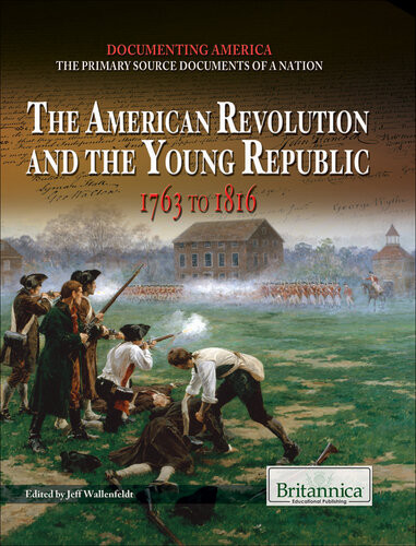 The American Revolution And The Young Republic 1763 To 1816 1st Edition Britannica Educational Publishing