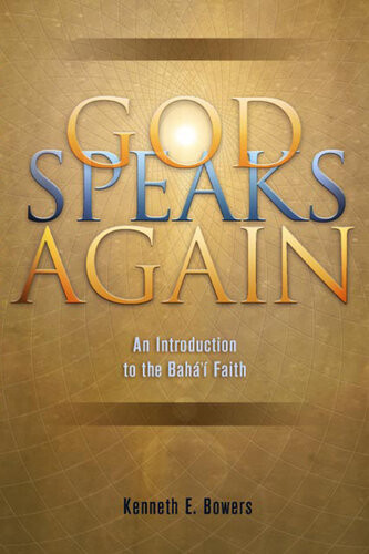 God Speaks Again An Introduction To The Bahai Faith Kenneth E Bowers
