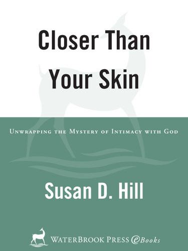 Closer Than Your Skin Unwrapping The Mystery Of Intimacy With God Susan D Hill