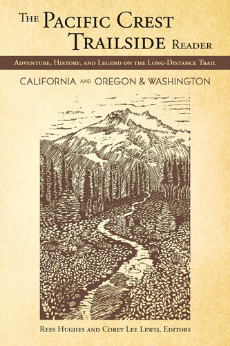 The Pacific Crest Trailside Reader California Oregon Washington Adventure History And Legend On The Longdistance Trail Rees Hughes Corey Lewis