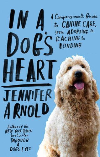 In A Dogs Heart What Our Dogs Need Want And Deserveand The Gifts We Can Expect In Return Jennifer Arnold