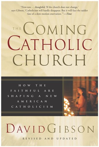 The Coming Catholic Church How The Faithful Are Shaping A New American Catholicism David Gibson