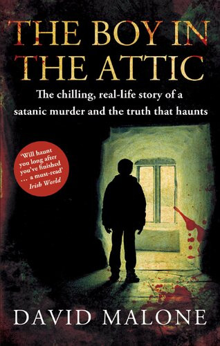 The Boy In The Attic The Chilling Reallife Story Of A Satanic Murder And The Truth That Haunts David Malone