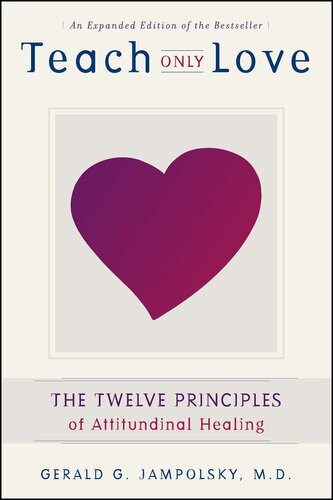 Teach Only Love The Twelve Principles Of Attitudinal Healing Expanded Gerald G Jampolsky