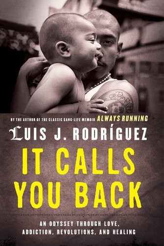 It Calls You Back An Odyssey Through Love Addiction Revolutions And Healing Luis J Rodriguez