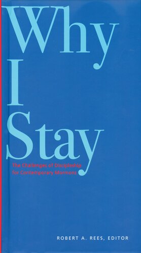 Why I Stay The Challenges Of Discipleship For Contemporary Mormons Robert A Rees