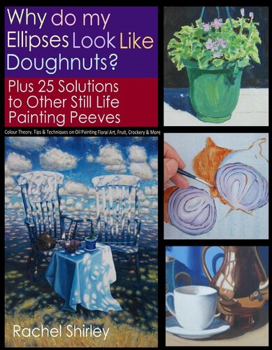 Why Do My Ellipses Look Like Doughnuts Plus 25 Solutions To Other Still Life Painting Peeves Colour Theory Tips And Techniques On Oil Painting Floral Art Fruit Crockery And More Rachel Shirley