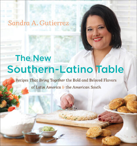 The New Southernlatino Table Recipes That Bring Together The Bold And Beloved Flavors Of Latin America And The American South Sandra A Gutierrez