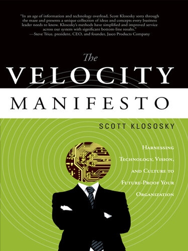 The Velocity Manifesto Harnessing Technology Vision And Culture To Futureproof Your Organization Scott Klososky