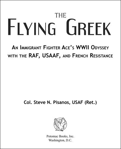 The Flying Greek An Immigrant Fighter Aces Wwii Odyssey With The Raf Usaaf And French Resistance Col Steve N Pisanos