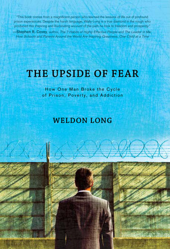 The Upside Of Fear How One Man Broke The Cycle Of Prison Poverty And Addiction Weldon Long