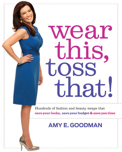 Wear This Toss That Hundreds Of Fashion And Beauty Swaps That Save Your Looks Save Your Budget And Save You Time Amy E Goodman
