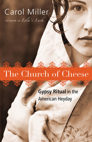 The Church Of Cheese Gypsy Ritual In The American Heyday Carol Miller