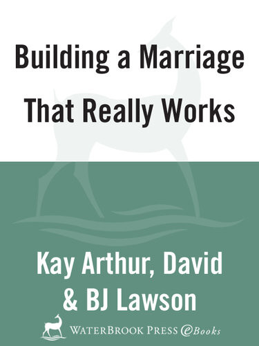 Building A Marriage That Really Works Kay Arthur David Lawson Bj Lawson