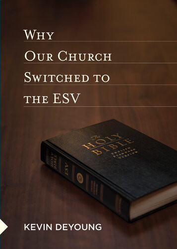 Why Our Church Switched To The Esv Kevin Deyoung