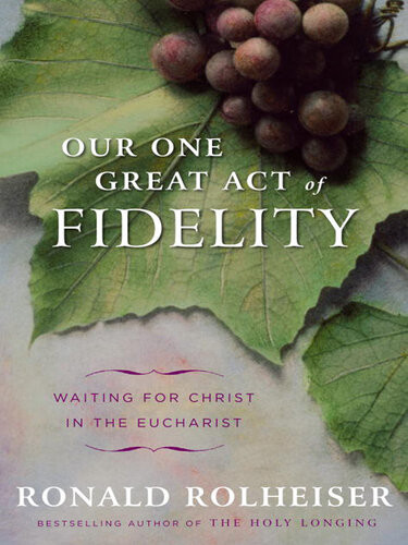 Our One Great Act Of Fidelity Waiting For Christ In The Eucharist Ronald Rolheiser