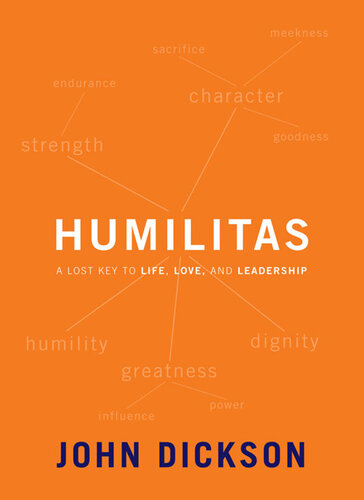 Humilitas A Lost Key To Life Love And Leadership John Dickson