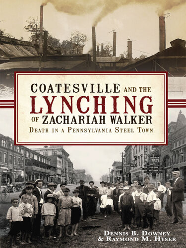 Coatesville And The Lynching Of Zachariah Walker Death In A Pennsylvania Steel Town Dennis B Downey Raymond M Hyser
