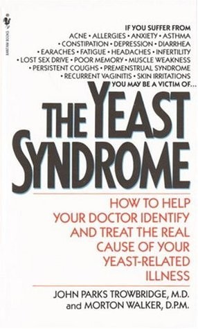 The Yeast Syndrome How To Help Your Doctor Identify And Treat The Real Cause Of Your Yeastrelated Illness John Parks Trowbridge