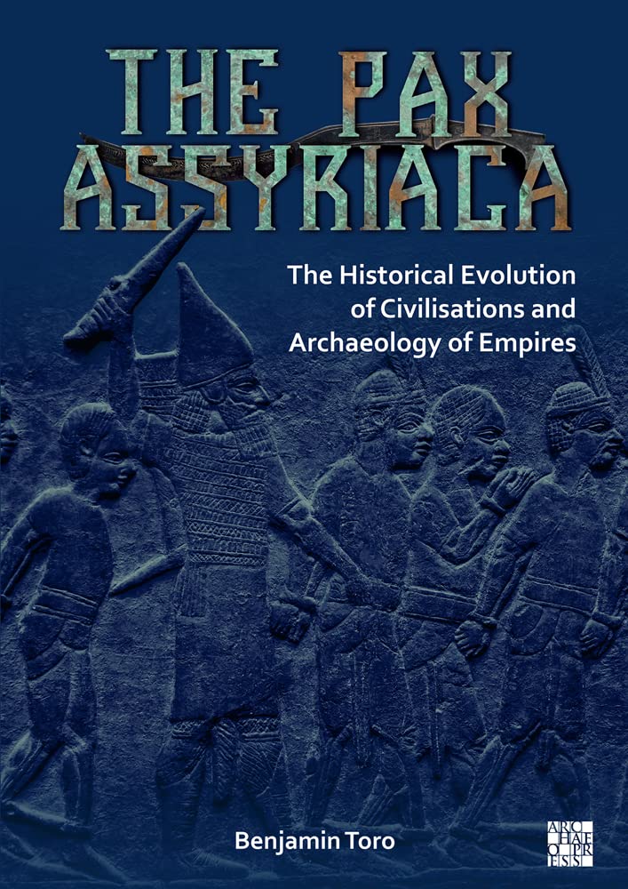 The Pax Assyriaca The Historical Evolution Of Civilisations And The Archaeology Of Empires Benjamin Toro