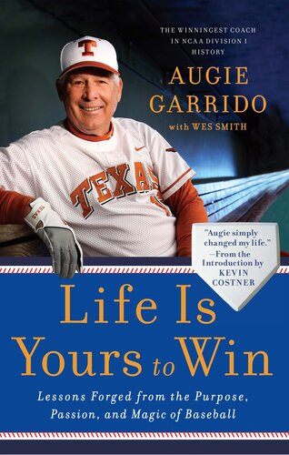 Life Is Yours To Win Lessons Forged From The Purpose Passion And Magic Of Baseball Augie Garrido