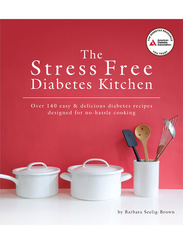 The Stress Free Diabetes Kitchen Over 150 Easy And Delicious Diabetes Recipes Designed For Nohassle Cooking Barbara Seeligbrown