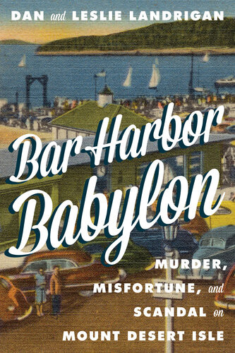 Bar Harbor Babylon Murder Misfortune And Scandal On Mount Desert Island Dan Landrigan